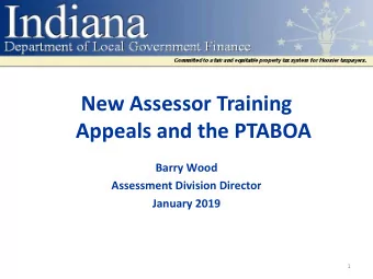 New Assessor Training  Appeals and the PTABOA  Barry Wood  Assessment Division Director  January