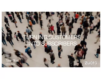 TURNINGCUSTOMERS  INTO SUBSCRIBERS  T  yler S  loat  CFO,Zuora  WE NOW LIVEIN A  SUBSCRIPTION