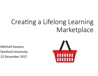 Crea%ng(a(Lifelong(Learning(  Marketplace  Mitchell(Stevens(  Stanford(University(