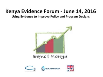 Kenya Evidence Forum - June 14, 2016 Using Evidence to Improve Policy and Program Designs