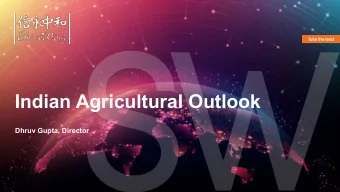 Indian Agricultural Outlook  Dhruv Gupta, Director  Indian Agricultural Outlook  Take the lead