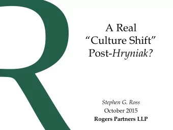 A Real Culture Shift Post- Hryniak?  Stephen G. Ross  October 2015  Rogers Partners LLP  R
