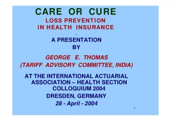 CARE  OR  CURE  LOSS PREVENTION  IN HEALTH  INSURANCE  +  A PRESENTATION  BY  GEORGE   E.  THOMAS