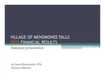 VILLAGE OF MENOMONEE FALLS  2015 FINANCIAL RESULTS  Summary presentation  by Jason Kaczmarek, CPA