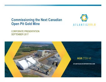Commissioning the Next Canadian  Open Pit Gold Mine  CORPORATE PRESENTATION  SEPTEMBER 2017