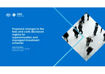 Proposed changes to the  fees and costs disclosure  regime for  superannuation and  managed