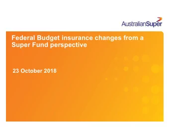 Federal Budget insurance changes from a  Super Fund perspective  23 October 2018  Agenda  1.  Recap