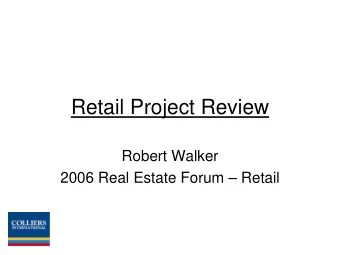Retail Project Review  Robert Walker  2006 Real Estate Forum  Retail  Construction Summary