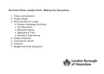 Brentford Outer London Fund - Making the Connection  1.  Todays presentation  2.  Project Scope