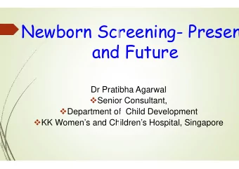 Newborn Scr  creening- Presen  and  nd Future  Dr Pratibha  atibha Agarwal  Senior  enior