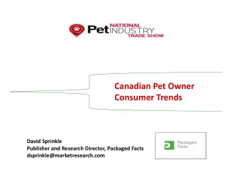 Canadian Pet Owner Consumer Trends David Sprinkle Publisher and Research Director, Packaged Facts