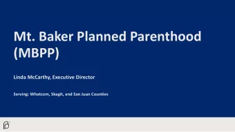 Mt. Baker Planned Parenthood  (MBPP)  Linda McCarthy, Executive Director  Serving: Whatcom, Skagit,