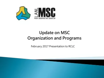 Update on MSC  Organization and Programs  February 2017 Presentation to RCLC  LANL Major