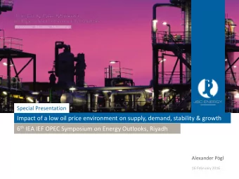Impact of a low oil price environment on supply, demand, stability &amp; growth 6 th IEA IEF OPEC