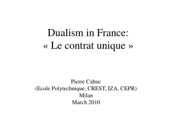 Dualism in France:   Le contrat unique   Pierre Cahuc  (Ecole Polytechnique, CREST, IZA, CEPR)