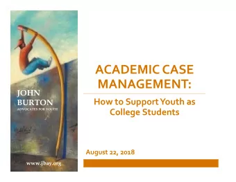 ACADEMIC CASE  MANAGEMENT:  JOHN How to Support Youth as  BURTON  ADVOCATES FOR YOUTH College