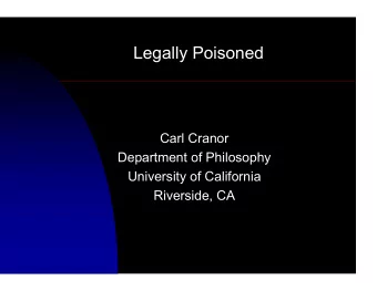 Legally Poisoned  Carl Cranor  Department of Philosophy  University of California  Riverside, CA
