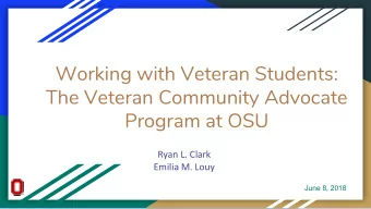 Working with Veteran Students:  The Veteran Community Advocate  Program at OSU  Ryan L. Clark