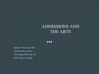 ADMISSIONS AND  THE ARTS  Heather V McCowen, PhD  Post Secondary Adviser  The Chicago HS for the