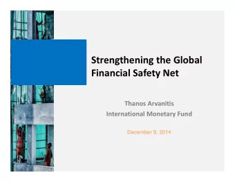 Strengthening the Global Financial Safety Net Thanos Arvanitis International Monetary Fund