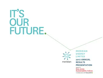 ITS  OUR  FUTURE.  MERIDIAN  ENERGY  LIMITED  2017 ANNUAL  RESULTS  PRESENTATION  That we are
