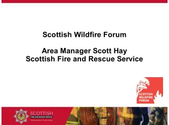 Scottish Wildfire Forum  Area Manager Scott Hay  Scottish Fire and Rescue Service  BACKGROUND