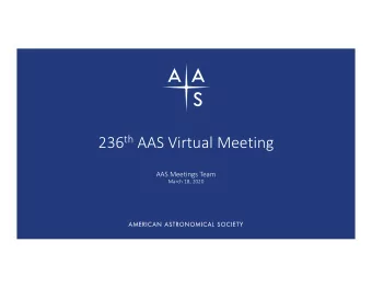 236 th AAS Virtual Meeting  AAS Meetings Team  March 18, 2020 236 th AAS Meeting Goes Virtual