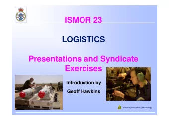 ISMOR 23  LOGISTICS  Presentations and Syndicate  Exercises  Introduction by  Geoff Hawkins
