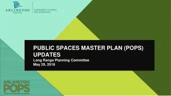 PUBLIC SPACES MASTER PLAN (POPS)  UPDATES  Long Range Planning Committee  May 29, 2018  1  AGENDA