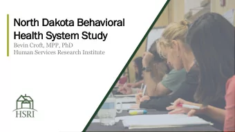 No  North Dakota Behavioral  He  Health System Study  Bevin Croft, MPP, PhD  Human Services