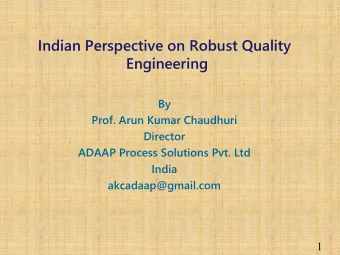 Indian Perspective on Robust Quality  Engineering  By  Prof. Arun Kumar Chaudhuri  Director  ADAAP