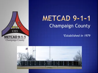 Champaign County  *Established in 1979  1979 - METCAD formed by Intergovernmental  agreement