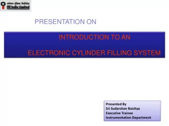 PRESENTATION ON  INTRODUCTION TO AN  ELECTRONIC CYLINDER FILLING SYSTEM Presented By Sri Sudarshan