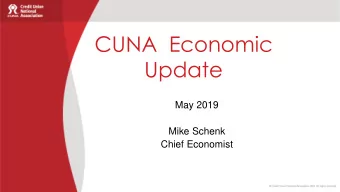 Update  May 2019  Mike Schenk  Chief Economist  CUNA Economic Update is  sponsored by  Abbreviated