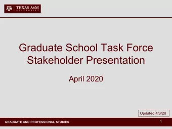 Graduate School Task Force  Stakeholder Presentation  April 2020  Updated 4/6/20  1  GRADUATE AND