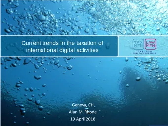 Current trends in the taxation of  international digital activities  Geneva, CH  Alan M. Rhode  19