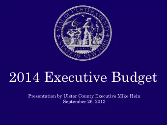2014 Executive Budget  Presentation by Ulster County Executive Mike Hein  September 26, 2013 The