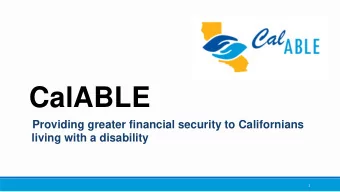 CalABLE  Providing greater financial security to Californians  living with a disability  1