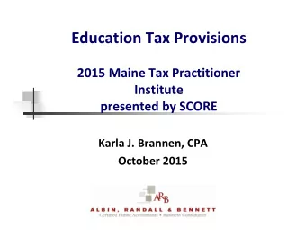 Education Tax Provisions 2015 Maine Tax Practitioner  Institute presented by SCORE Karla J.