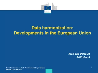 Data harmonization:  Developments in the European Union  Jean-Luc Delcourt  TAXUD-A-3  Second