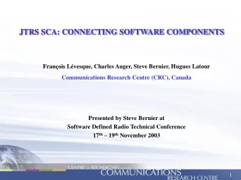 JTRS SCA: CONNECTING SOFTWARE COMPONENTS  Franois Lvesque, Charles Auger, Steve Bernier, Hugues