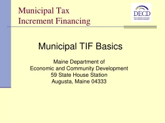 Municipal TIF Basics  Maine Department of  Economic and Community Development  59 State House