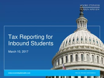 Tax Reporting for  Inbound Students  March 10, 2017  www.moorestephensdm.com  PRECISE. PROVEN.