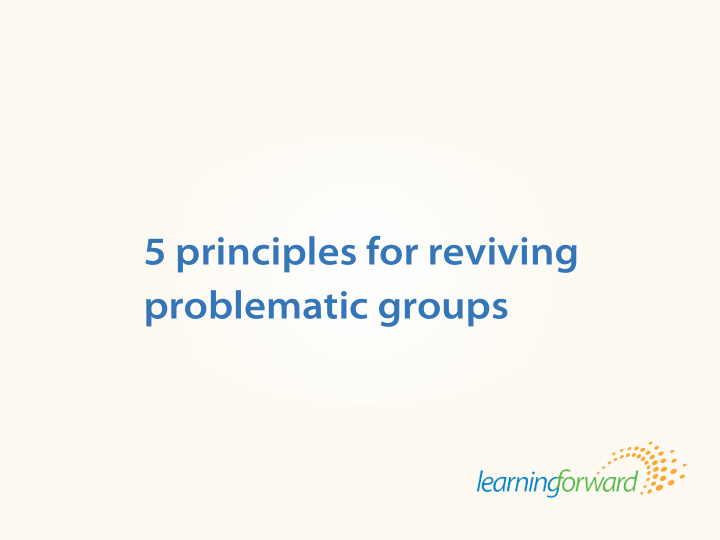 5 principles for reviving problematic groups
