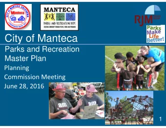 City of Manteca  Parks and Recreation  Master Plan  Planning Commission Meeting June 28, 2016  1