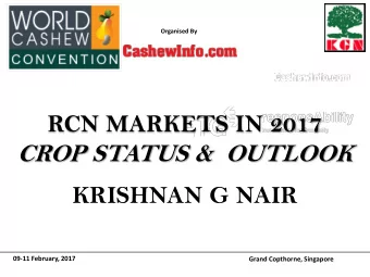 RCN MARKETS IN 2017 CROP STATUS &amp;  OUTLOOK KRISHNAN G NAIR  09-11 February, 2017  Grand