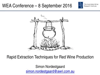 WEA Conference  8 September 2016  Rapid Extraction Techniques for Red Wine Production  Simon