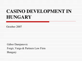 CASINO DEVELOPMENT IN HUNGARY  October 2007 Gbor Damjanovic Forg, Varga &amp; Partners Law Firm