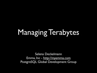 Managing Terabytes  Selena Deckelmann  Emma, Inc - http://myemma.com  PostgreSQL Global Development