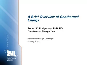 A Brief Overview of Geothermal  Energy  Robert K. Podgorney, PhD, PG  Geothermal Energy Lead